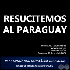 RESUCITEMOS AL PARAGUAY - Por ALCIBADES GONZLEZ DELVALLE - Domingo, 09 de Abril de 2023